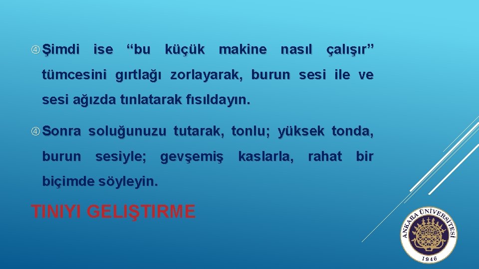  Şimdi ise “bu küçük makine nasıl çalışır” tümcesini gırtlağı zorlayarak, burun sesi ile