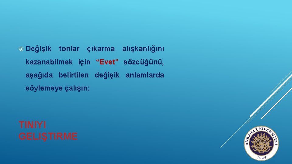  Değişik tonlar çıkarma alışkanlığını kazanabilmek için “Evet” sözcüğünü, aşağıda belirtilen değişik anlamlarda söylemeye