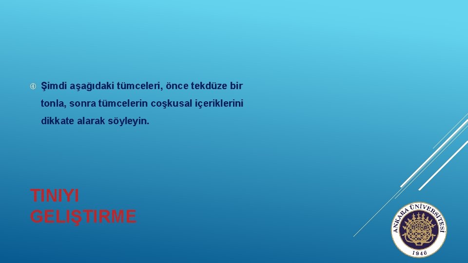  Şimdi aşağıdaki tümceleri, önce tekdüze bir tonla, sonra tümcelerin coşkusal içeriklerini dikkate alarak