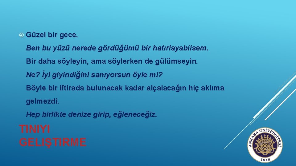  Güzel bir gece. Ben bu yüzü nerede gördüğümü bir hatırlayabilsem. Bir daha söyleyin,