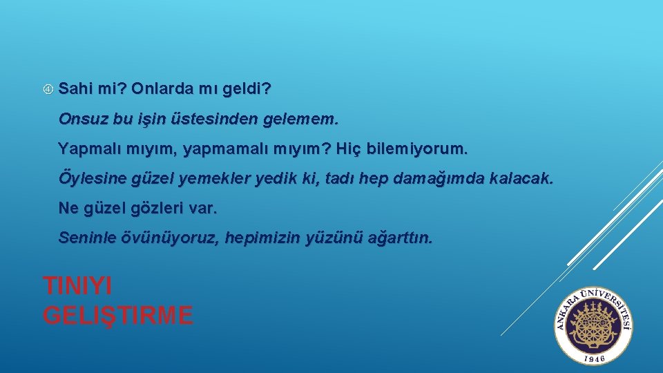  Sahi mi? Onlarda mı geldi? Onsuz bu işin üstesinden gelemem. Yapmalı mıyım, yapmamalı