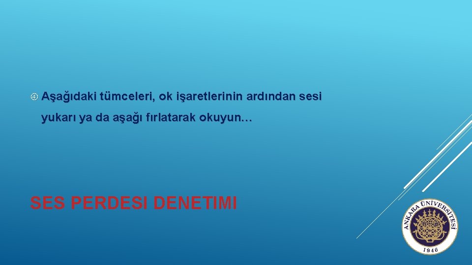  Aşağıdaki tümceleri, ok işaretlerinin ardından sesi yukarı ya da aşağı fırlatarak okuyun… SES