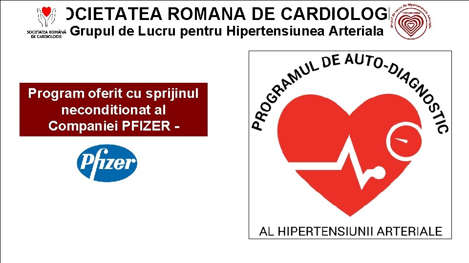 SOCIETATEA ROMANA DE CARDIOLOGIE Grupul de Lucru pentru Hipertensiunea Arteriala Program oferit cu sprijinul SOCIETATEA ROMANA DE CARDIOLOGIE Grupul de Lucru pentru Hipertensiunea Arteriala Program oferit cu sprijinul