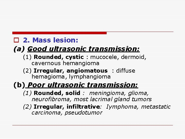 o 2. Mass lesion: (a) Good ultrasonic transmission: (1) Rounded, cystic : mucocele, dermoid,