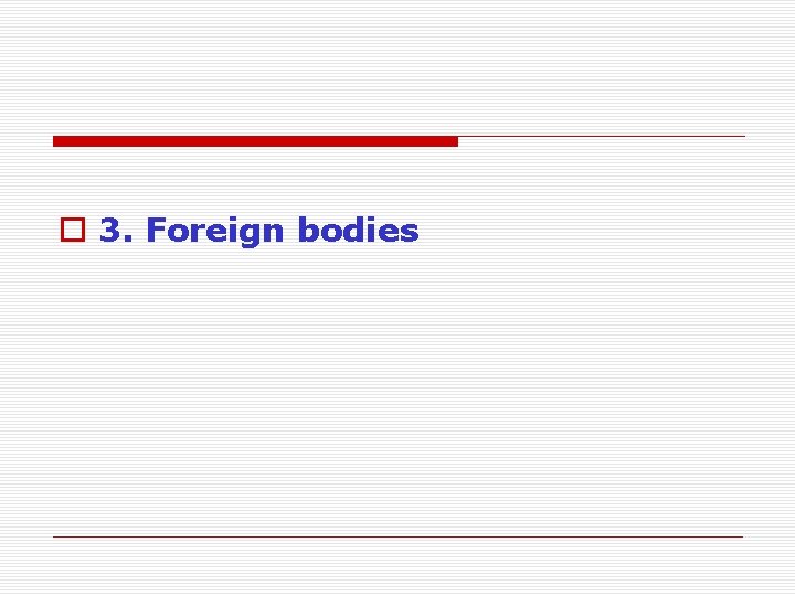 o 3. Foreign bodies 