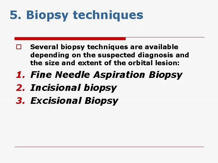 5. Biopsy techniques o Several biopsy techniques are available depending on the suspected diagnosis