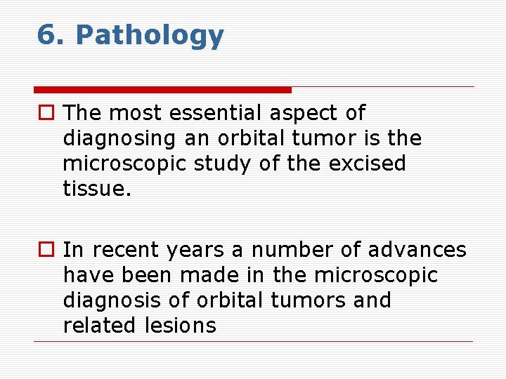 6. Pathology o The most essential aspect of diagnosing an orbital tumor is the