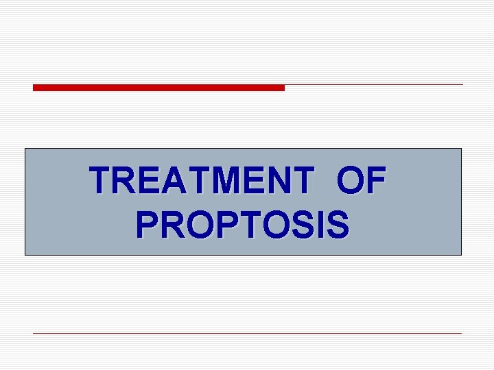 TREATMENT OF PROPTOSIS 