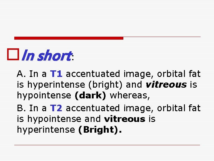 o. In short: A. In a T 1 accentuated image, orbital fat is hyperintense