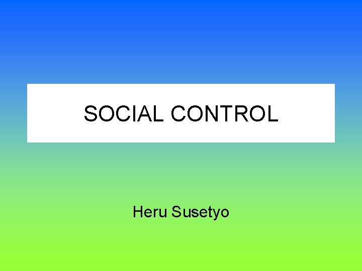 SOCIAL CONTROL Heru Susetyo SOCIAL CONTROL Heru Susetyo