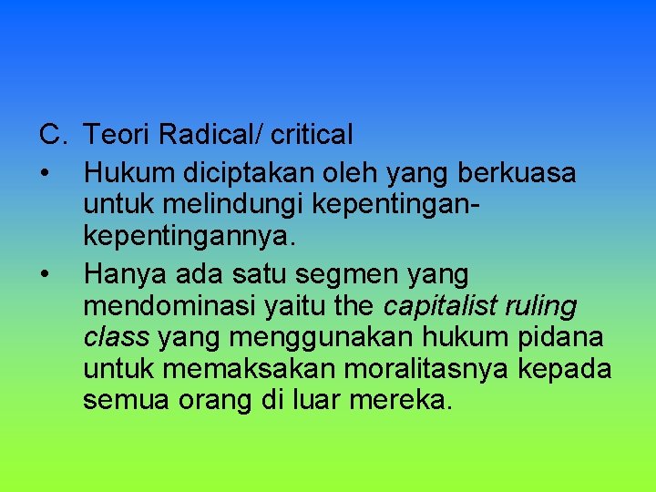 C. Teori Radical/ critical • Hukum diciptakan oleh yang berkuasa untuk melindungi kepentingannya. • C. Teori Radical/ critical • Hukum diciptakan oleh yang berkuasa untuk melindungi kepentingannya. •