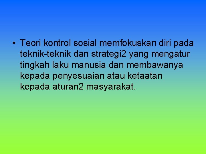 • Teori kontrol sosial memfokuskan diri pada teknik-teknik dan strategi 2 yang mengatur • Teori kontrol sosial memfokuskan diri pada teknik-teknik dan strategi 2 yang mengatur