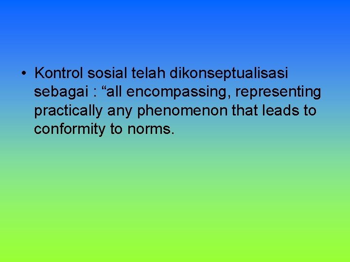 • Kontrol sosial telah dikonseptualisasi sebagai : “all encompassing, representing practically any phenomenon • Kontrol sosial telah dikonseptualisasi sebagai : “all encompassing, representing practically any phenomenon