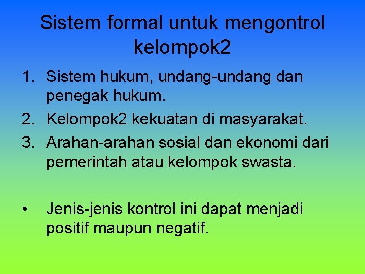 Sistem formal untuk mengontrol kelompok 2 1. Sistem hukum, undang-undang dan penegak hukum. 2. Sistem formal untuk mengontrol kelompok 2 1. Sistem hukum, undang-undang dan penegak hukum. 2.
