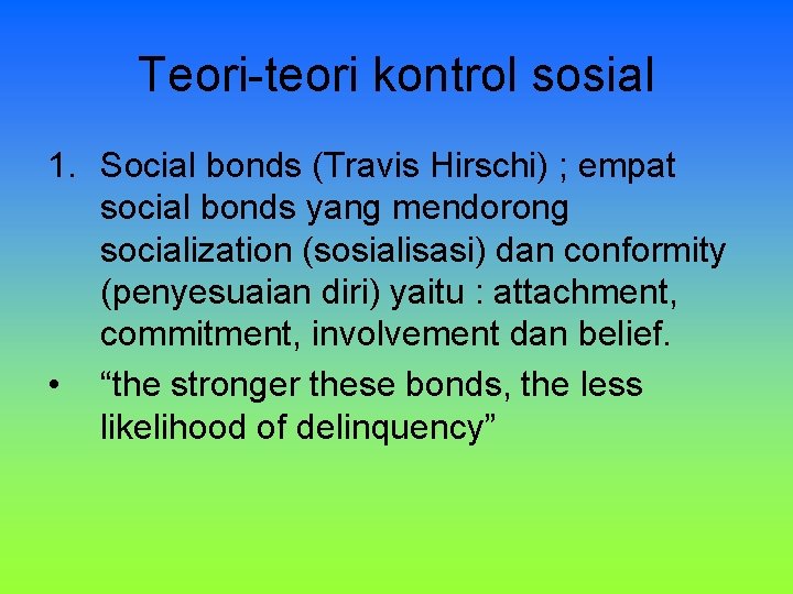 Teori-teori kontrol sosial 1. Social bonds (Travis Hirschi) ; empat social bonds yang mendorong Teori-teori kontrol sosial 1. Social bonds (Travis Hirschi) ; empat social bonds yang mendorong