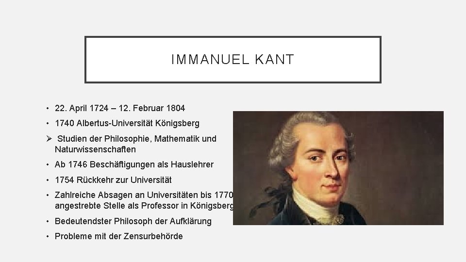 IMMANUEL KANT • 22. April 1724 – 12. Februar 1804 • 1740 Albertus-Universität Königsberg