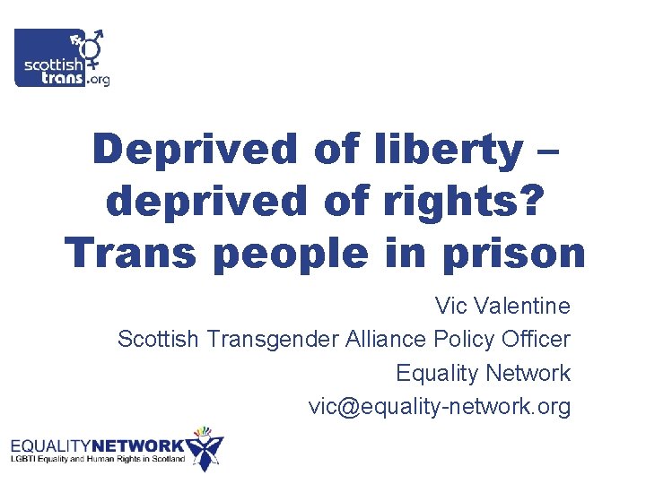Deprived of liberty – deprived of rights? Trans people in prison Vic Valentine Scottish