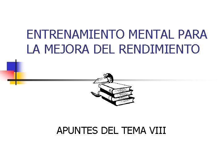 ENTRENAMIENTO MENTAL PARA LA MEJORA DEL RENDIMIENTO APUNTES DEL TEMA VIII 