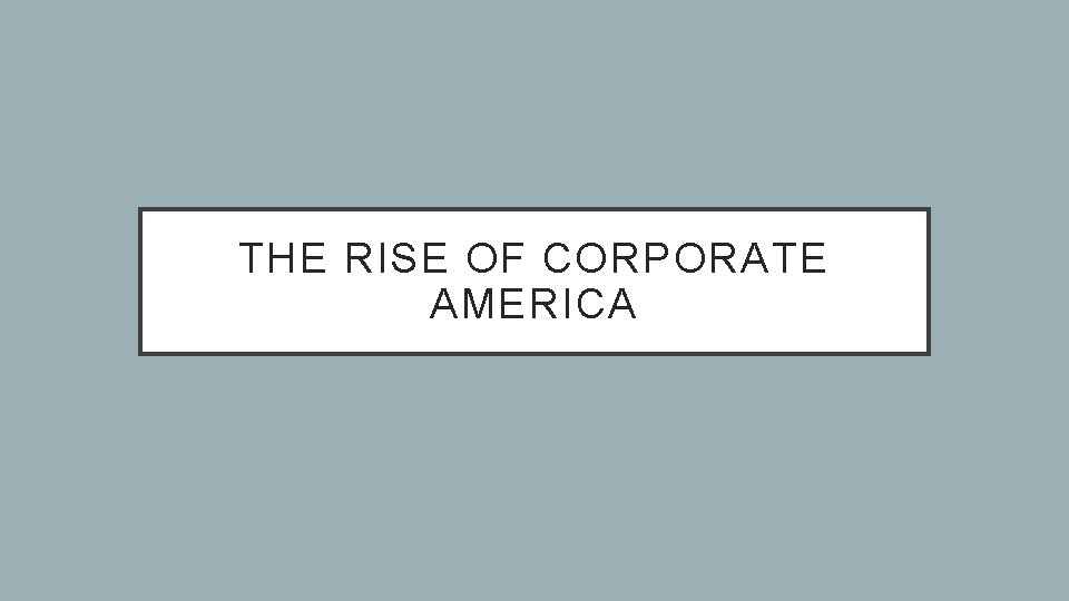 THE RISE OF CORPORATE AMERICA 