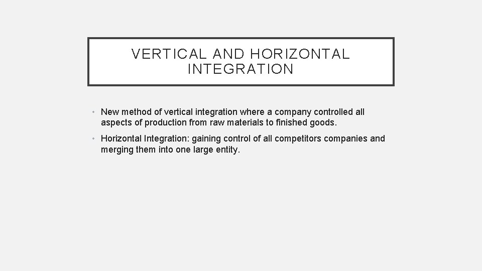 VERTICAL AND HORIZONTAL INTEGRATION • New method of vertical integration where a company controlled
