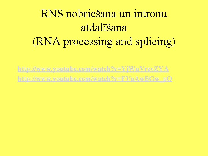 RNS nobriešana un intronu atdalīšana (RNA processing and splicing) http: //www. youtube. com/watch? v=Yj.