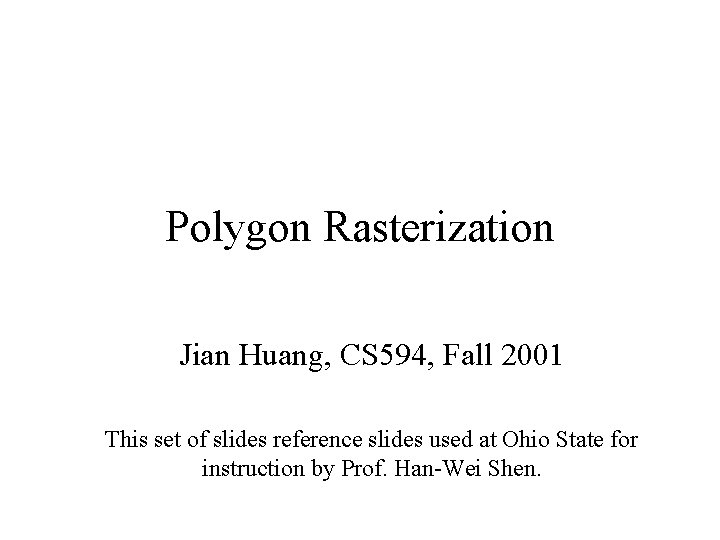 Polygon Rasterization Jian Huang, CS 594, Fall 2001 This set of slides reference slides