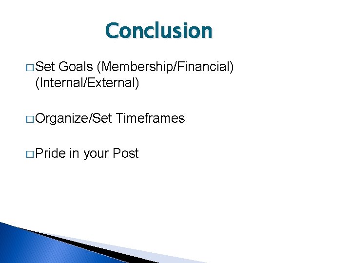Conclusion � Set Goals (Membership/Financial) (Internal/External) � Organize/Set � Pride Timeframes in your Post