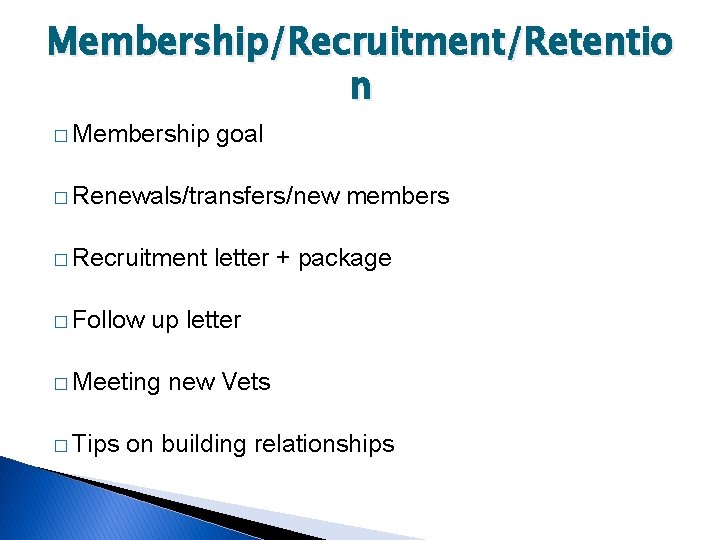 Membership/Recruitment/Retentio n � Membership goal � Renewals/transfers/new � Recruitment � Follow letter + package