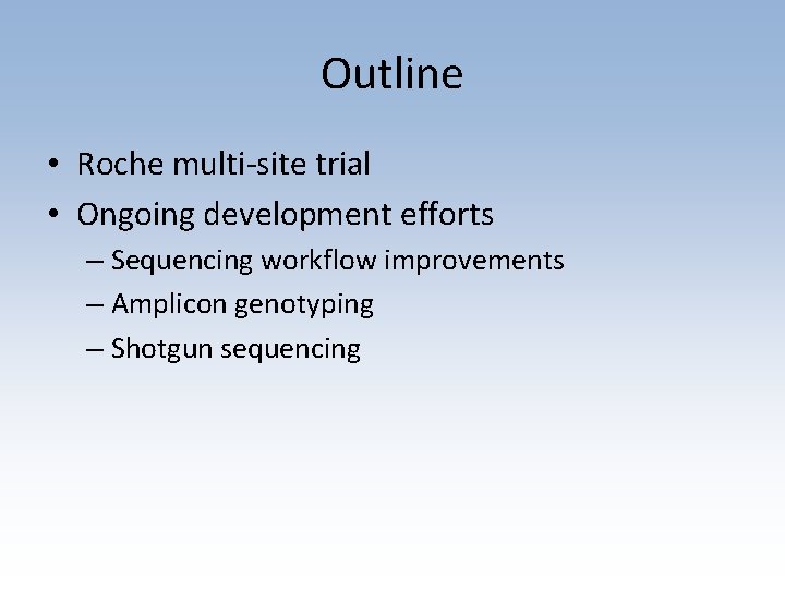 Outline • Roche multi-site trial • Ongoing development efforts – Sequencing workflow improvements –