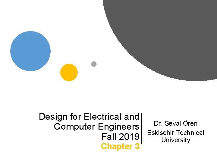 Design for Electrical and Computer Engineers Fall 2019 Chapter 3 Dr. Seval Ören Eskisehir