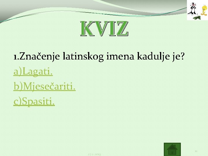 KVIZ 1. Značenje latinskog imena kadulje je? a)Lagati. b)Mjesečariti. c)Spasiti. 27. 2. 2013 12