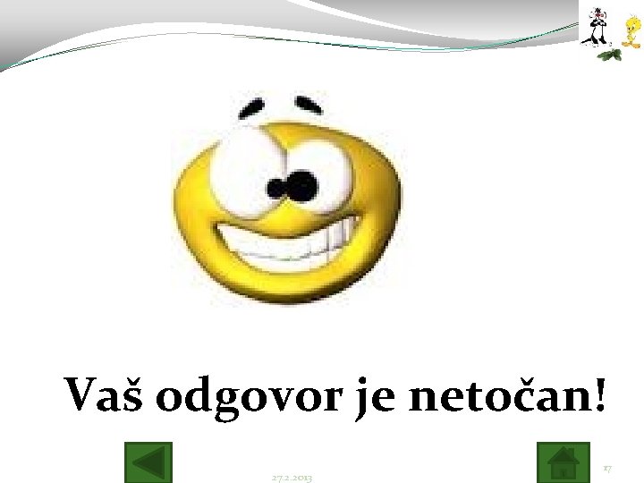 Vaš odgovor je netočan! 27. 2. 2013 17 