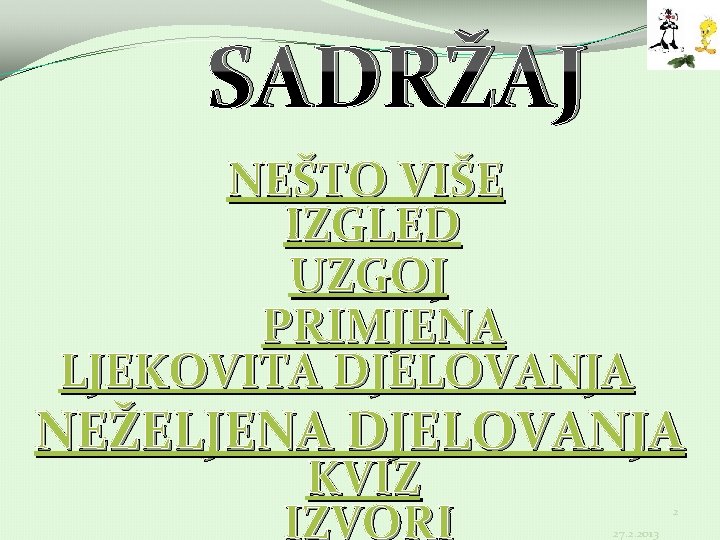 SADRŽAJ NEŠTO VIŠE IZGLED UZGOJ PRIMJENA LJEKOVITA DJELOVANJA NEŽELJENA DJELOVANJA KVIZ IZVORI 2 27. SADRŽAJ NEŠTO VIŠE IZGLED UZGOJ PRIMJENA LJEKOVITA DJELOVANJA NEŽELJENA DJELOVANJA KVIZ IZVORI 2 27.