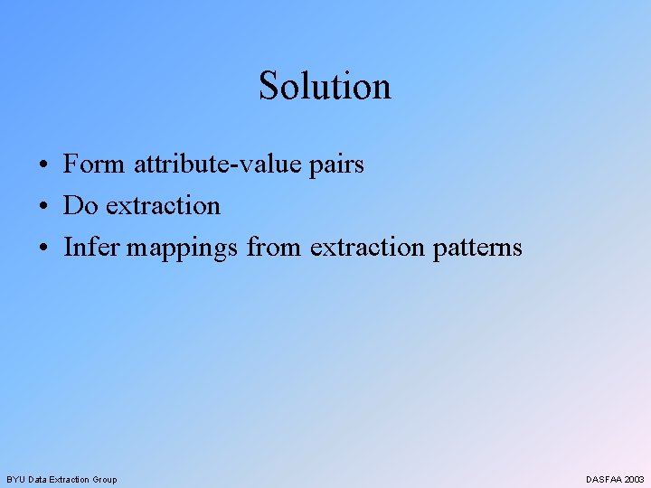 Solution • Form attribute-value pairs • Do extraction • Infer mappings from extraction patterns