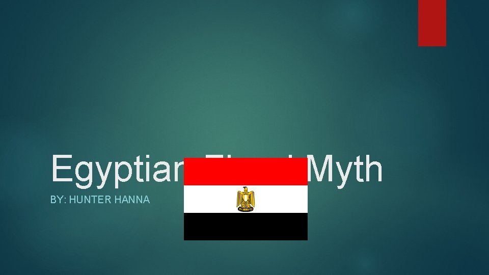 Egyptian Flood Myth BY: HUNTER HANNA 