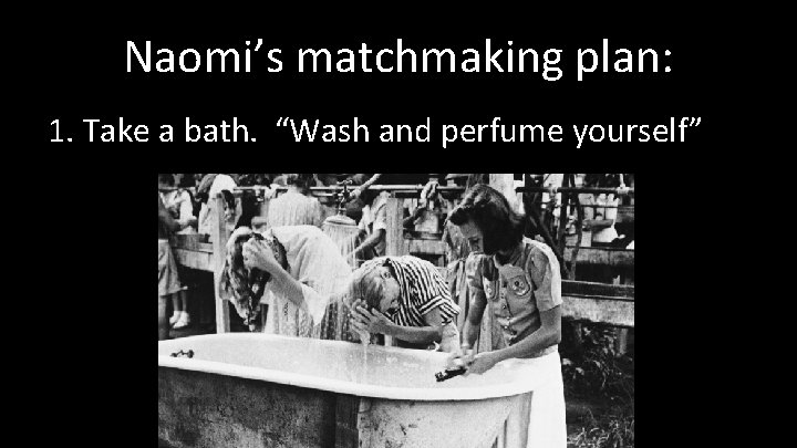 Naomi’s matchmaking plan: 1. Take a bath. “Wash and perfume yourself” 