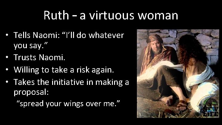 Ruth – a virtuous woman • Tells Naomi: “I’ll do whatever you say. ”
