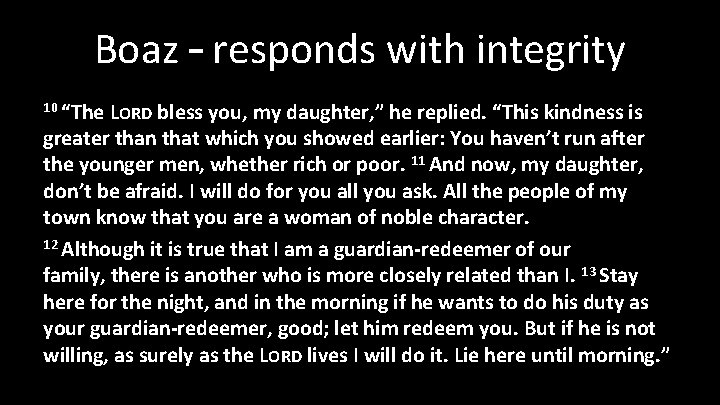 Boaz – responds with integrity 10 “The LORD bless you, my daughter, ” he