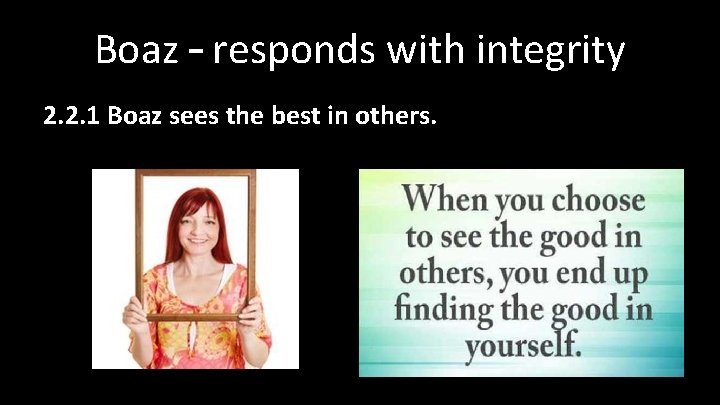 Boaz – responds with integrity 2. 2. 1 Boaz sees the best in others.