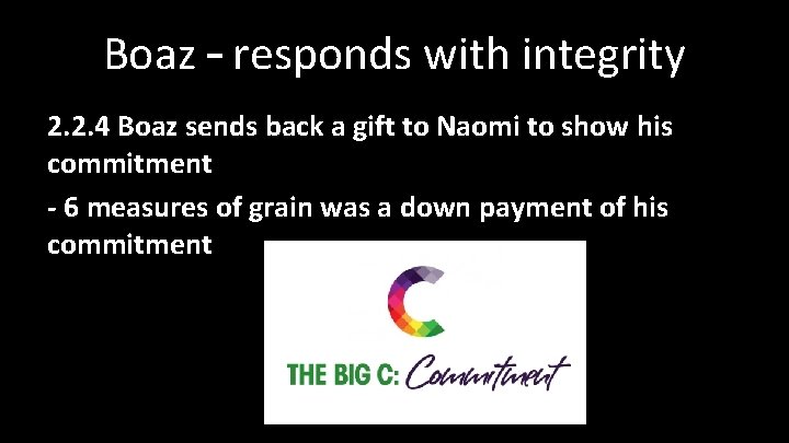 Boaz – responds with integrity 2. 2. 4 Boaz sends back a gift to