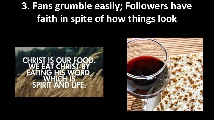 3. Fans grumble easily; Followers have faith in spite of how things look 