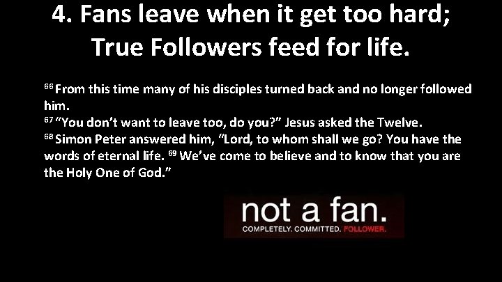 4. Fans leave when it get too hard; True Followers feed for life. 66