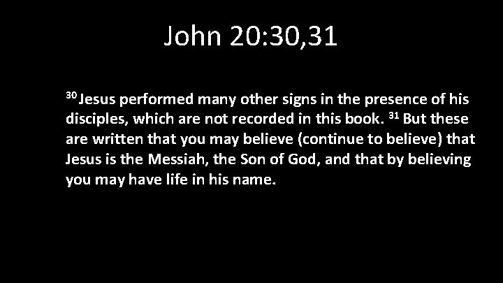 John 20: 30, 31 30 Jesus performed many other signs in the presence of