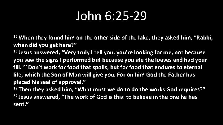 John 6: 25 -29 25 When they found him on the other side of