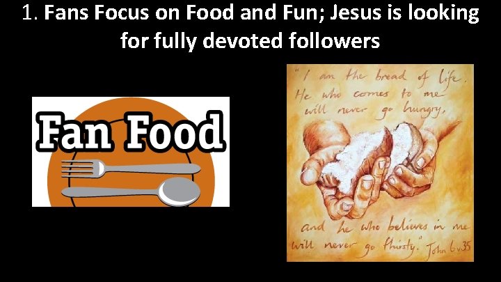 1. Fans Focus on Food and Fun; Jesus is looking for fully devoted followers