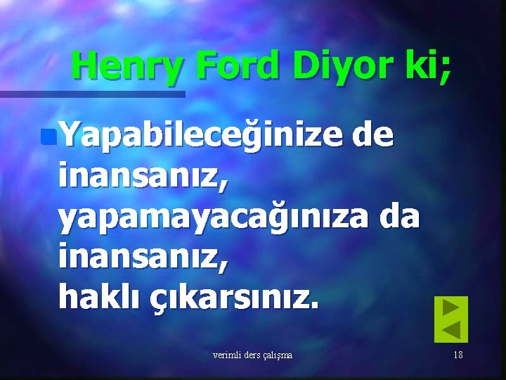 Henry Ford Diyor ki; n. Yapabileceğinize de inansanız, yapamayacağınıza da inansanız, haklı çıkarsınız. verimli