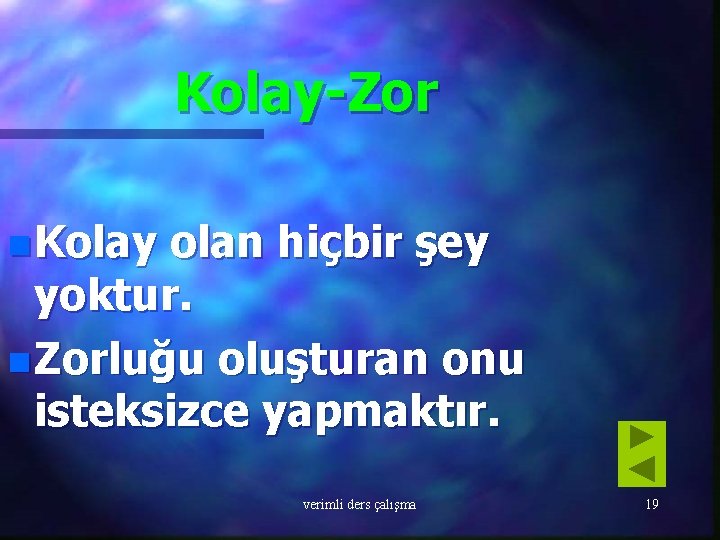 Kolay-Zor n Kolay olan hiçbir şey yoktur. n Zorluğu oluşturan onu isteksizce yapmaktır. verimli