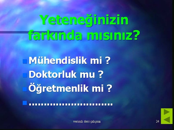 Yeteneğinizin farkında mısınız? n Mühendislik mi ? n Doktorluk mu ? n Öğretmenlik mi