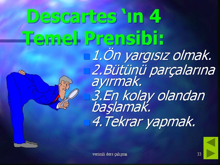 Descartes ‘ın 4 Temel Prensibi: n 1. Ön yargısız olmak. n 2. Bütünü parçalarına