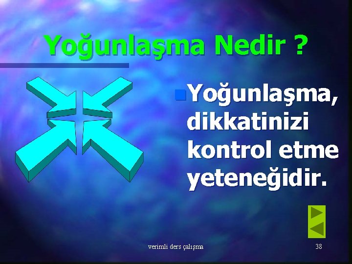 Yoğunlaşma Nedir ? n. Yoğunlaşma, dikkatinizi kontrol etme yeteneğidir. verimli ders çalışma 38 